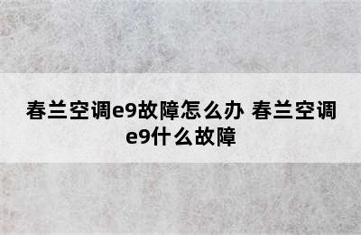 春兰空调e9故障怎么办 春兰空调e9什么故障